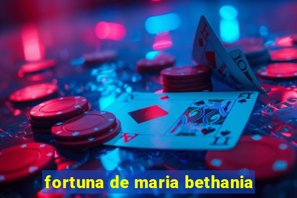 fortuna de maria bethania